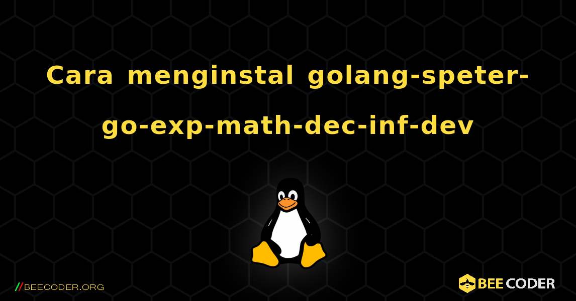 Cara menginstal golang-speter-go-exp-math-dec-inf-dev . Linux