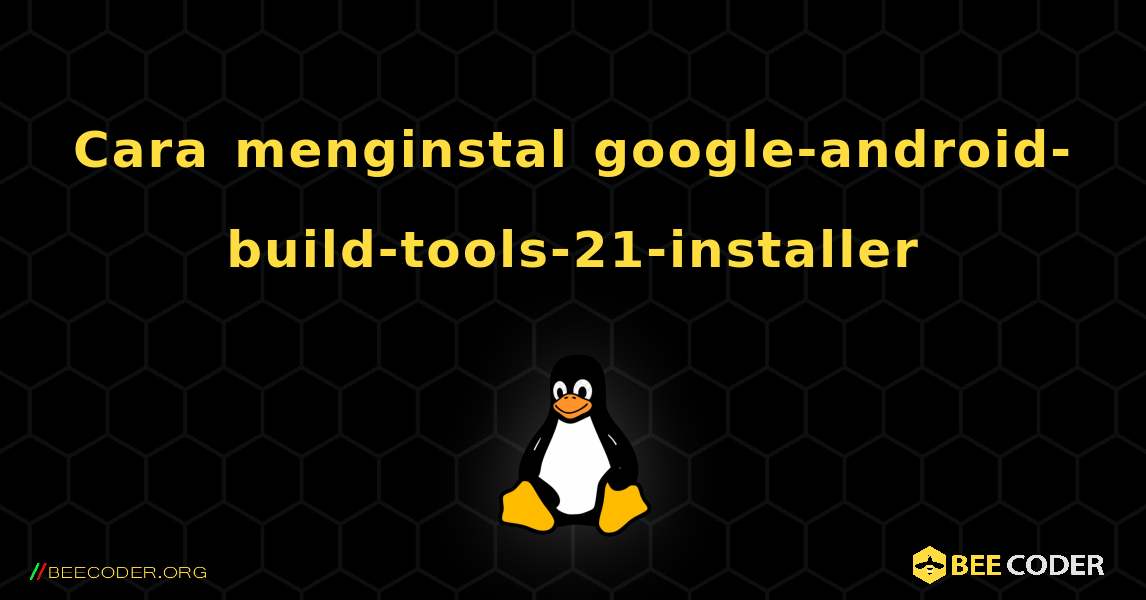 Cara menginstal google-android-build-tools-21-installer . Linux