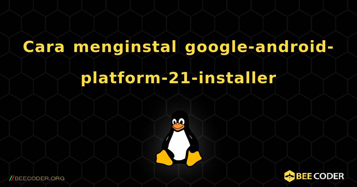 Cara menginstal google-android-platform-21-installer . Linux