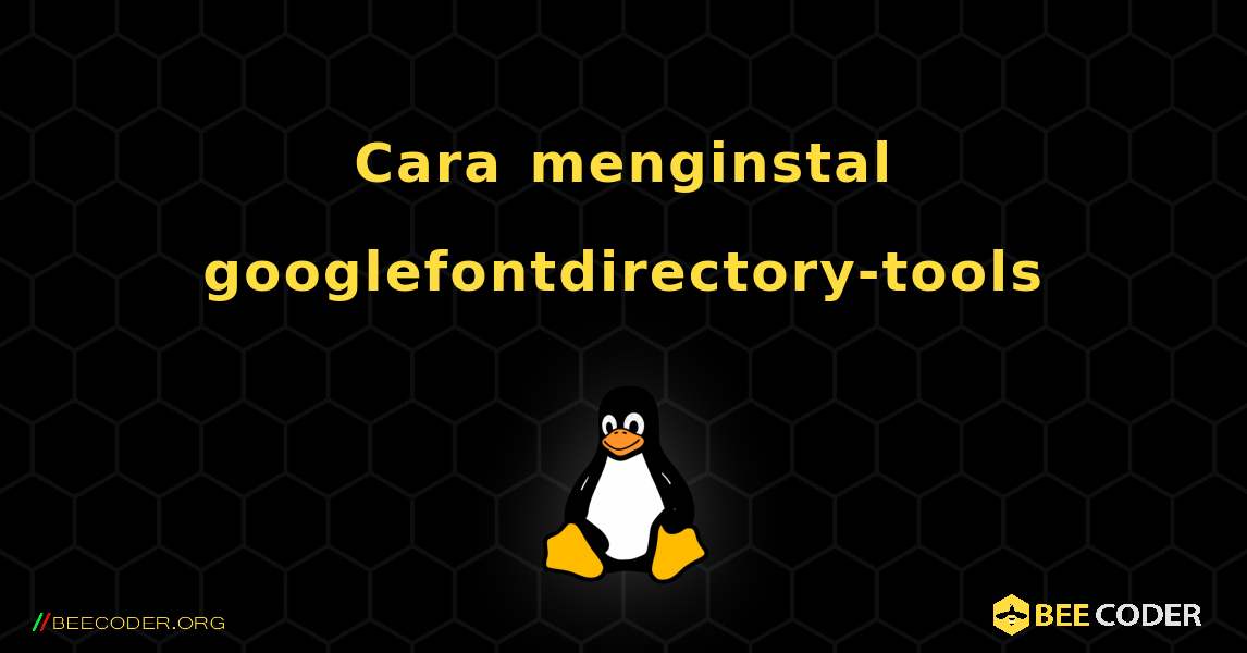 Cara menginstal googlefontdirectory-tools . Linux