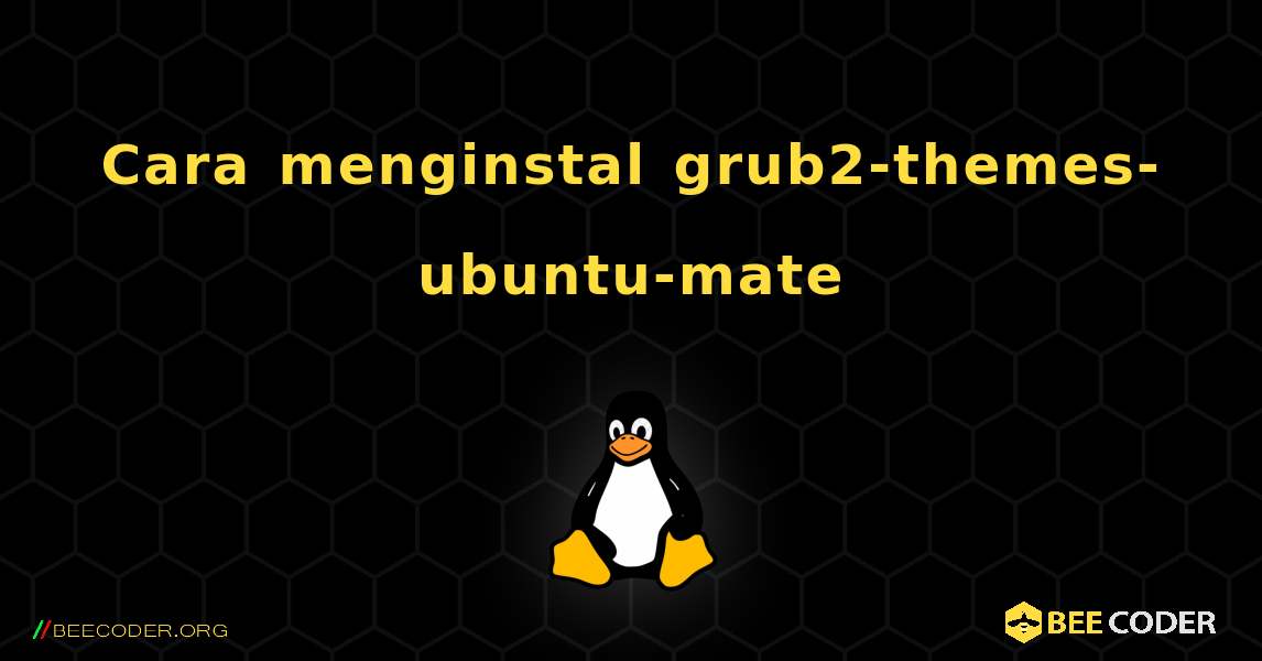 Cara menginstal grub2-themes-ubuntu-mate . Linux