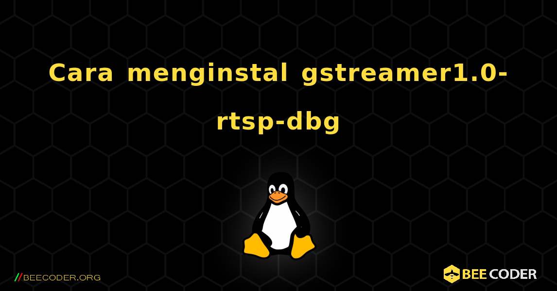Cara menginstal gstreamer1.0-rtsp-dbg . Linux