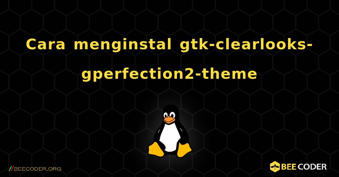 Cara menginstal gtk-clearlooks-gperfection2-theme . Linux