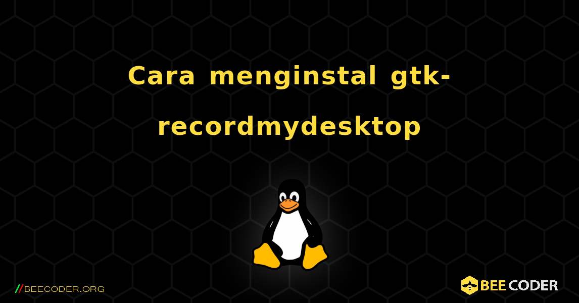 Cara menginstal gtk-recordmydesktop . Linux