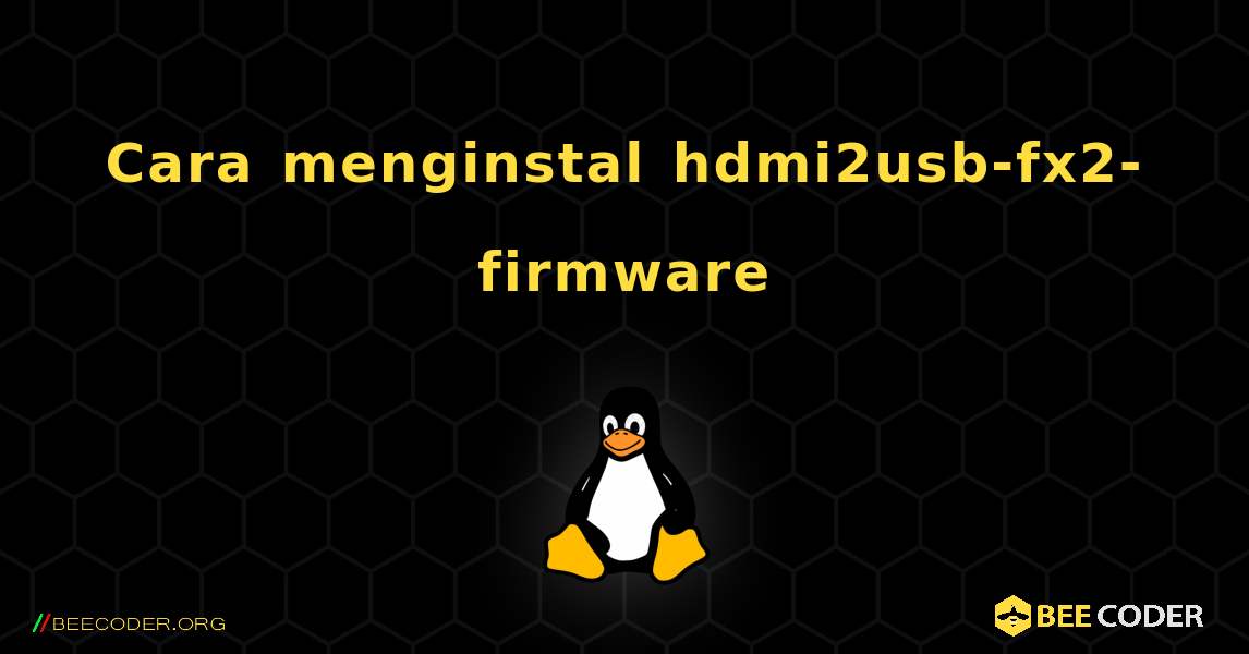 Cara menginstal hdmi2usb-fx2-firmware . Linux