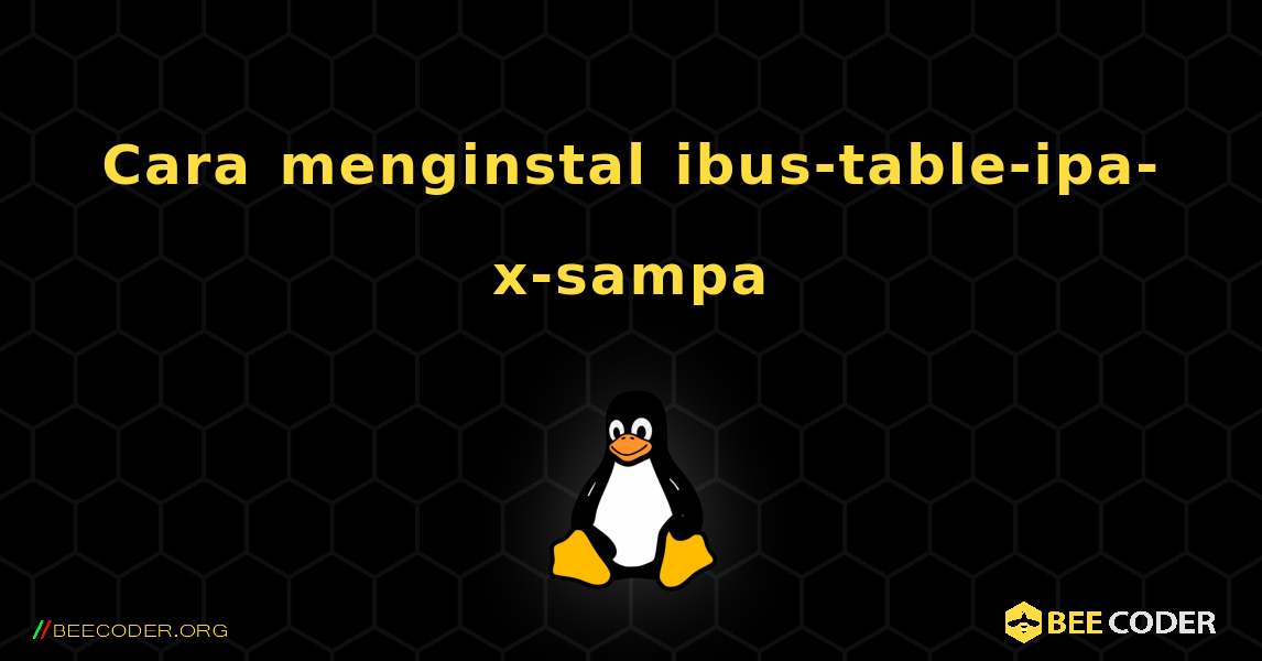 Cara menginstal ibus-table-ipa-x-sampa . Linux