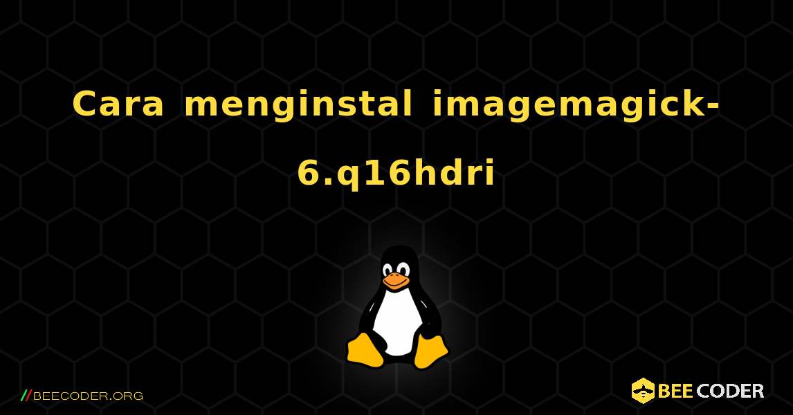 Cara menginstal imagemagick-6.q16hdri . Linux