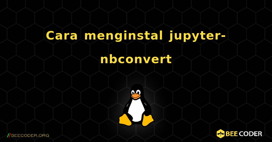 Cara menginstal jupyter-nbconvert . Linux