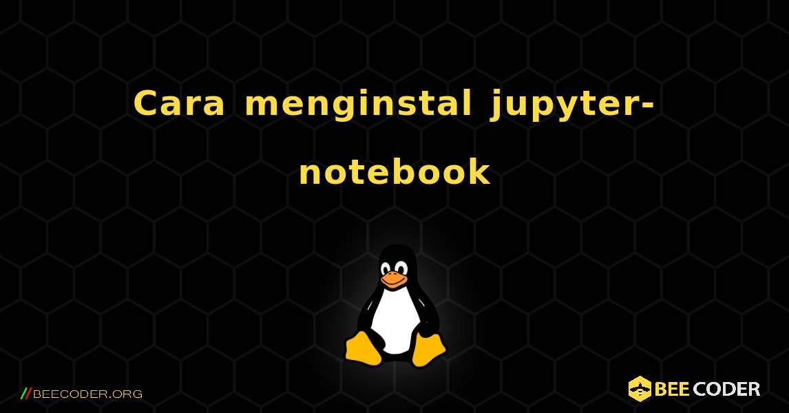 Cara menginstal jupyter-notebook . Linux