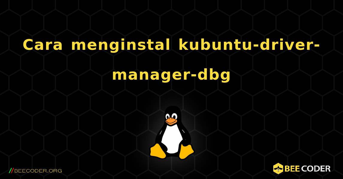 Cara menginstal kubuntu-driver-manager-dbg . Linux