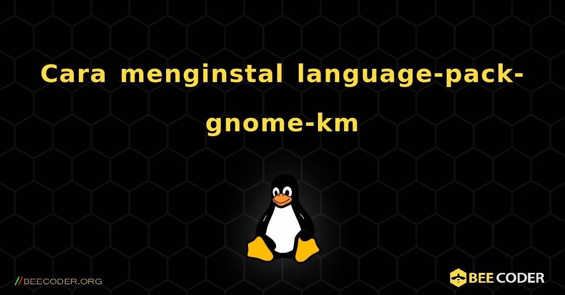 Cara menginstal language-pack-gnome-km . Linux