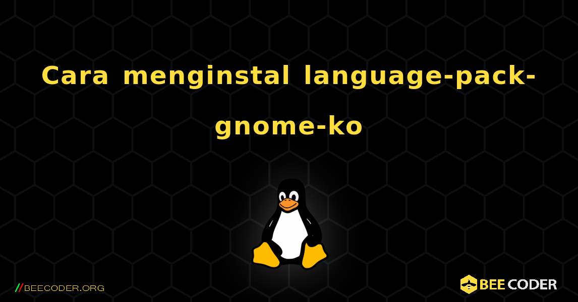 Cara menginstal language-pack-gnome-ko . Linux