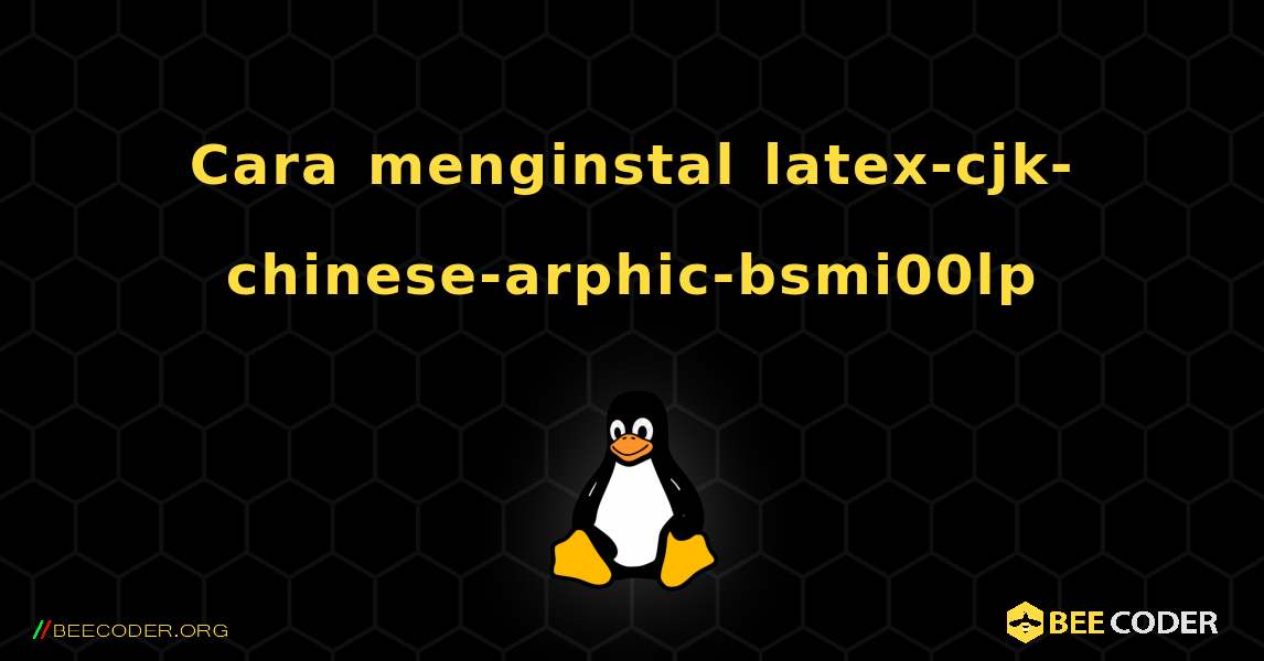 Cara menginstal latex-cjk-chinese-arphic-bsmi00lp . Linux