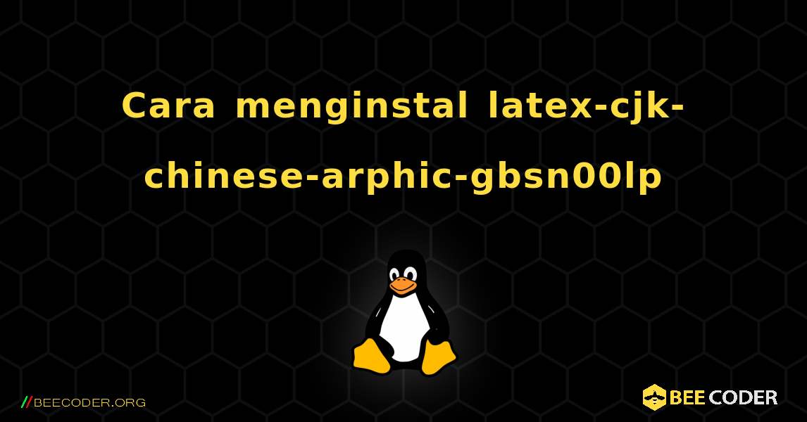 Cara menginstal latex-cjk-chinese-arphic-gbsn00lp . Linux