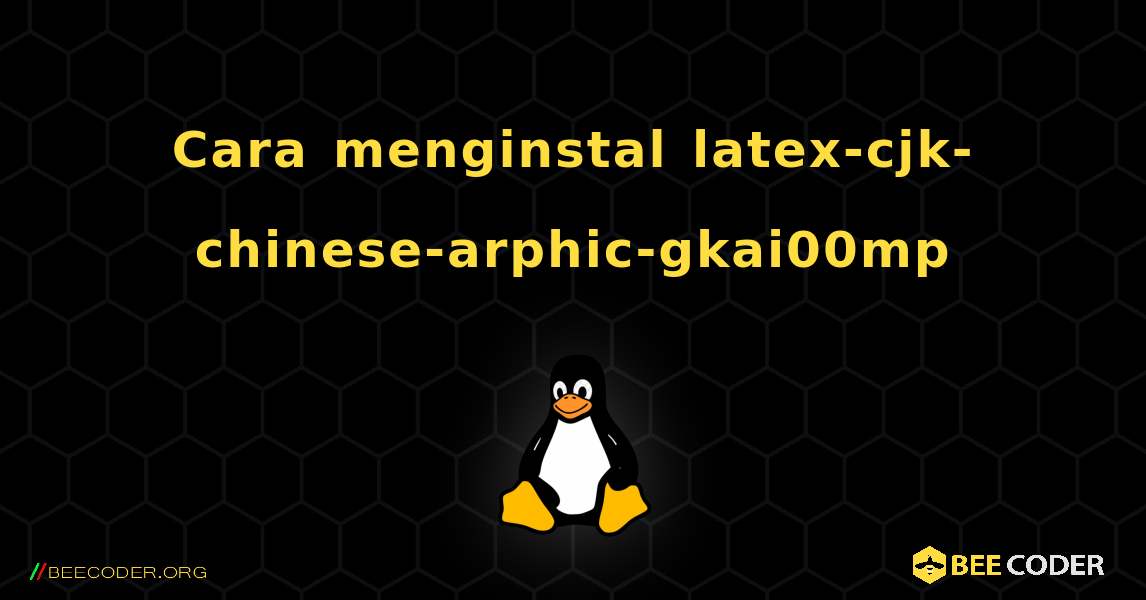 Cara menginstal latex-cjk-chinese-arphic-gkai00mp . Linux
