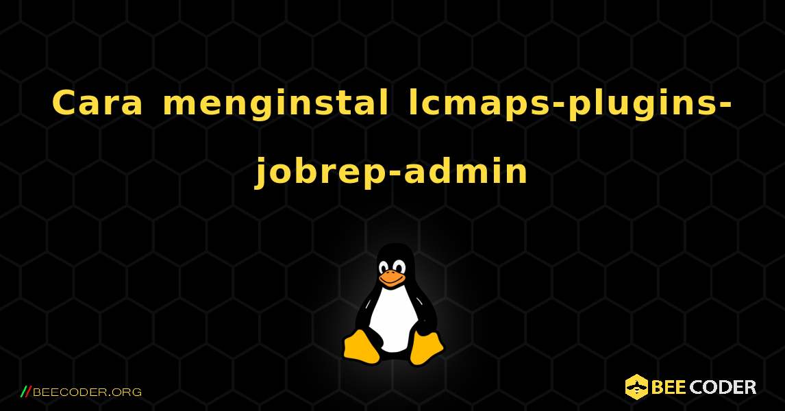 Cara menginstal lcmaps-plugins-jobrep-admin . Linux