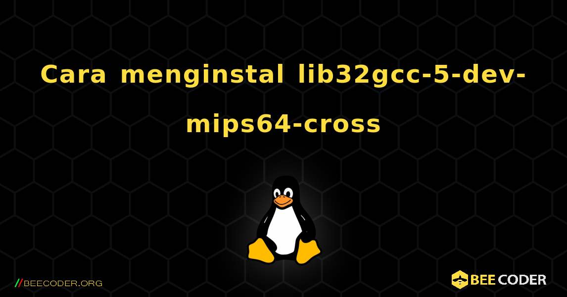 Cara menginstal lib32gcc-5-dev-mips64-cross . Linux