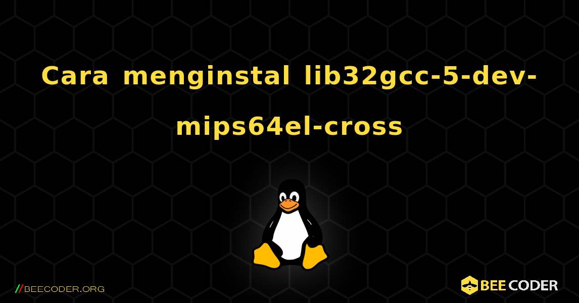 Cara menginstal lib32gcc-5-dev-mips64el-cross . Linux