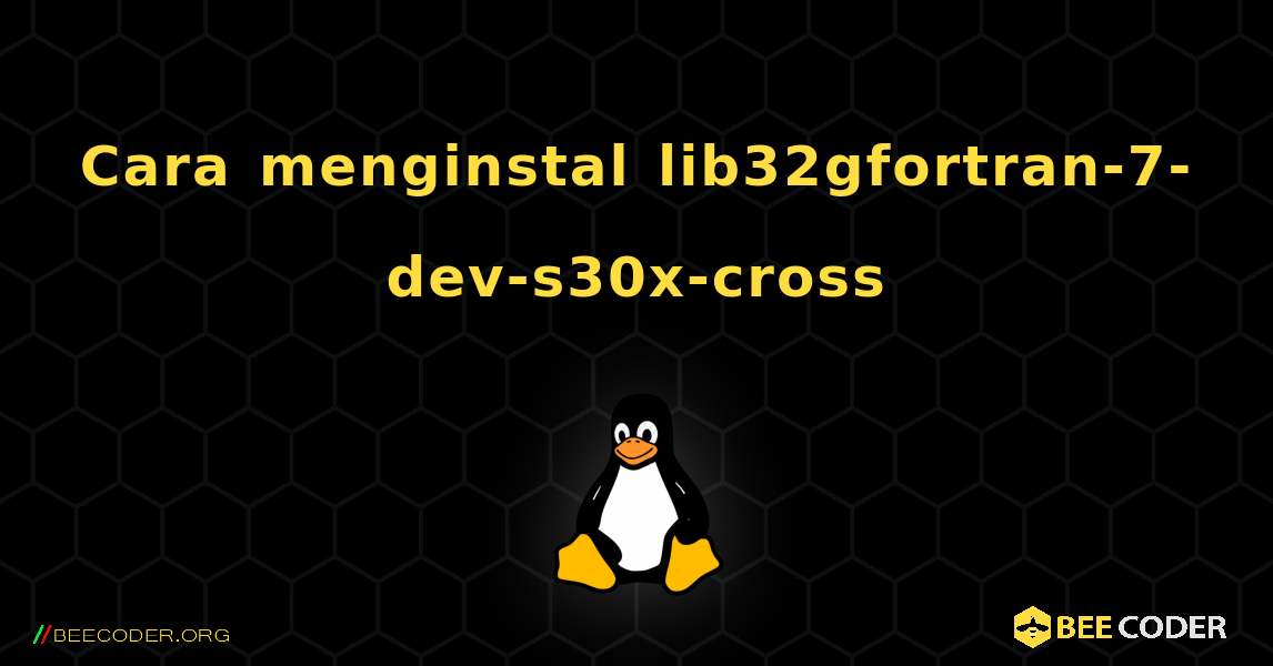 Cara menginstal lib32gfortran-7-dev-s30x-cross . Linux