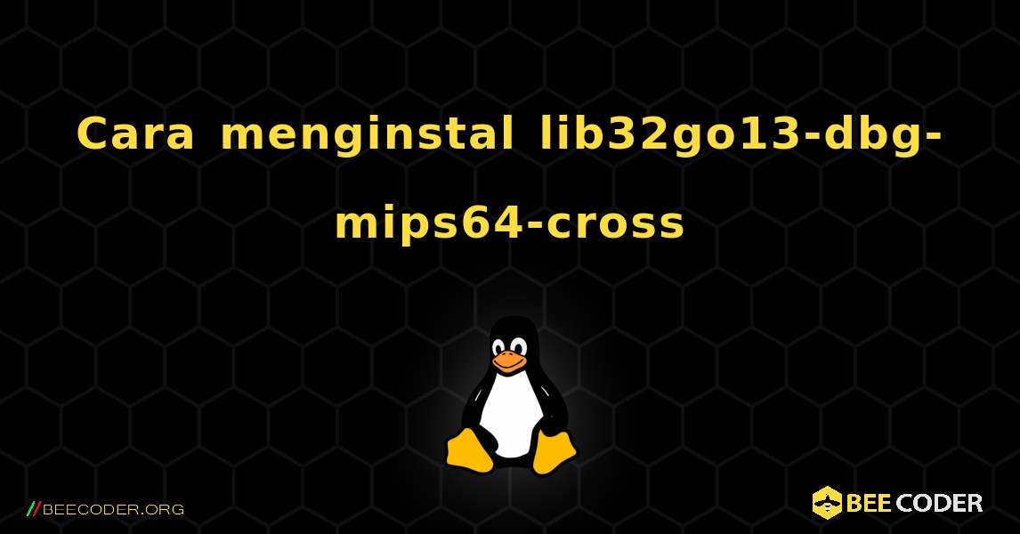 Cara menginstal lib32go13-dbg-mips64-cross . Linux