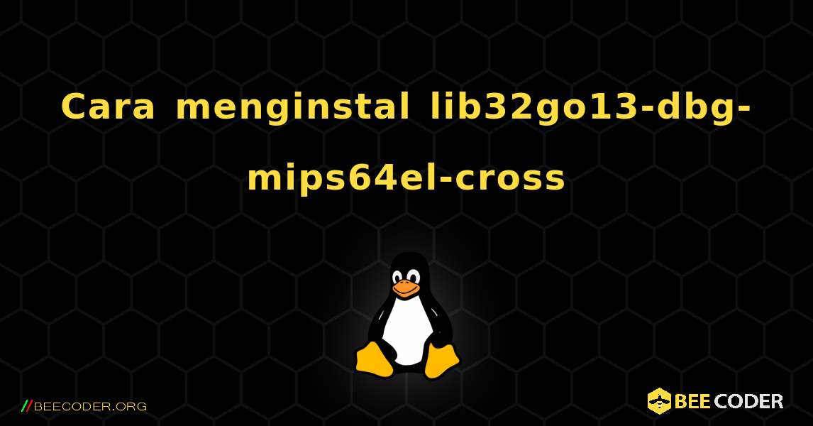 Cara menginstal lib32go13-dbg-mips64el-cross . Linux