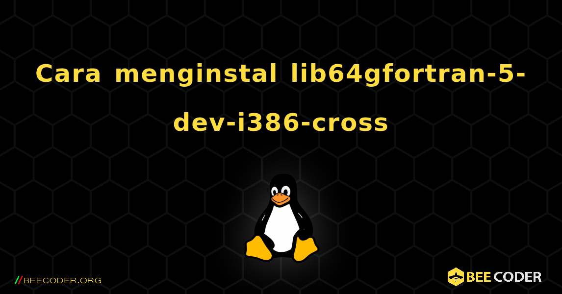 Cara menginstal lib64gfortran-5-dev-i386-cross . Linux