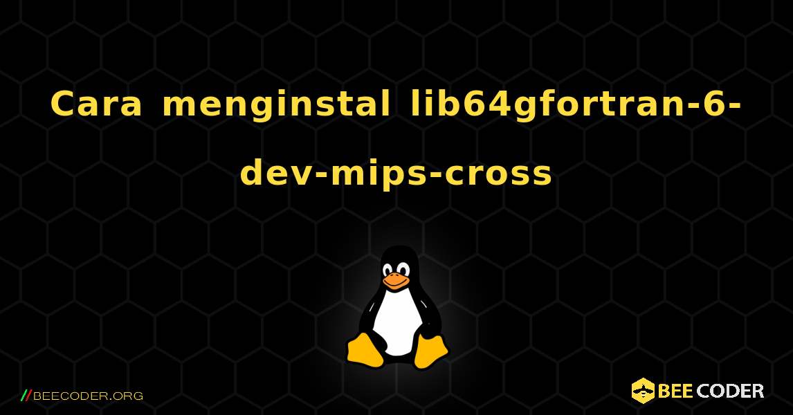 Cara menginstal lib64gfortran-6-dev-mips-cross . Linux