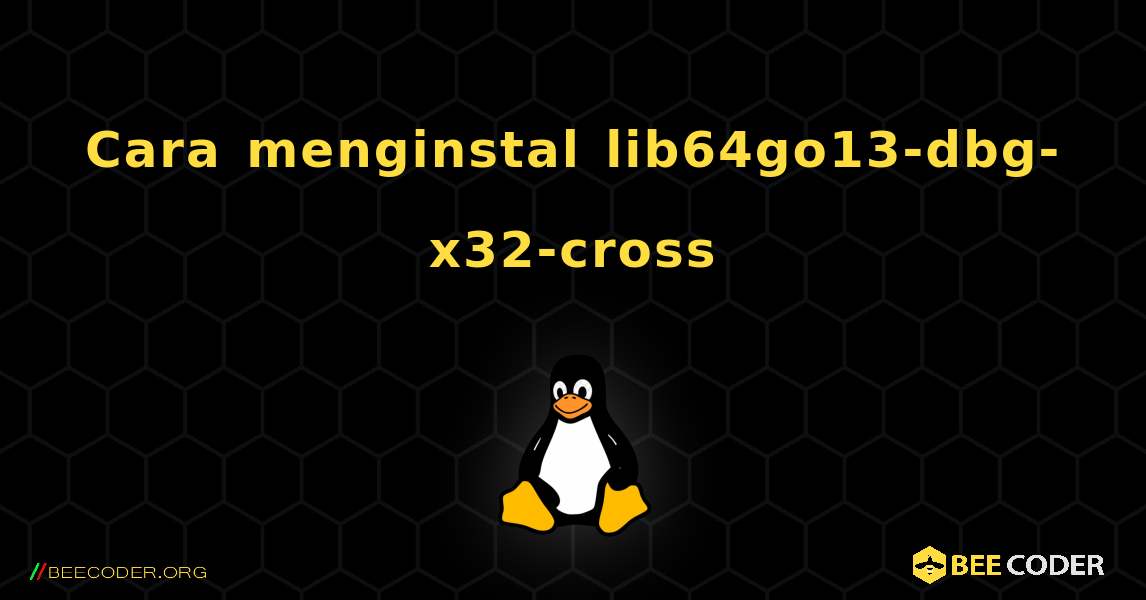 Cara menginstal lib64go13-dbg-x32-cross . Linux