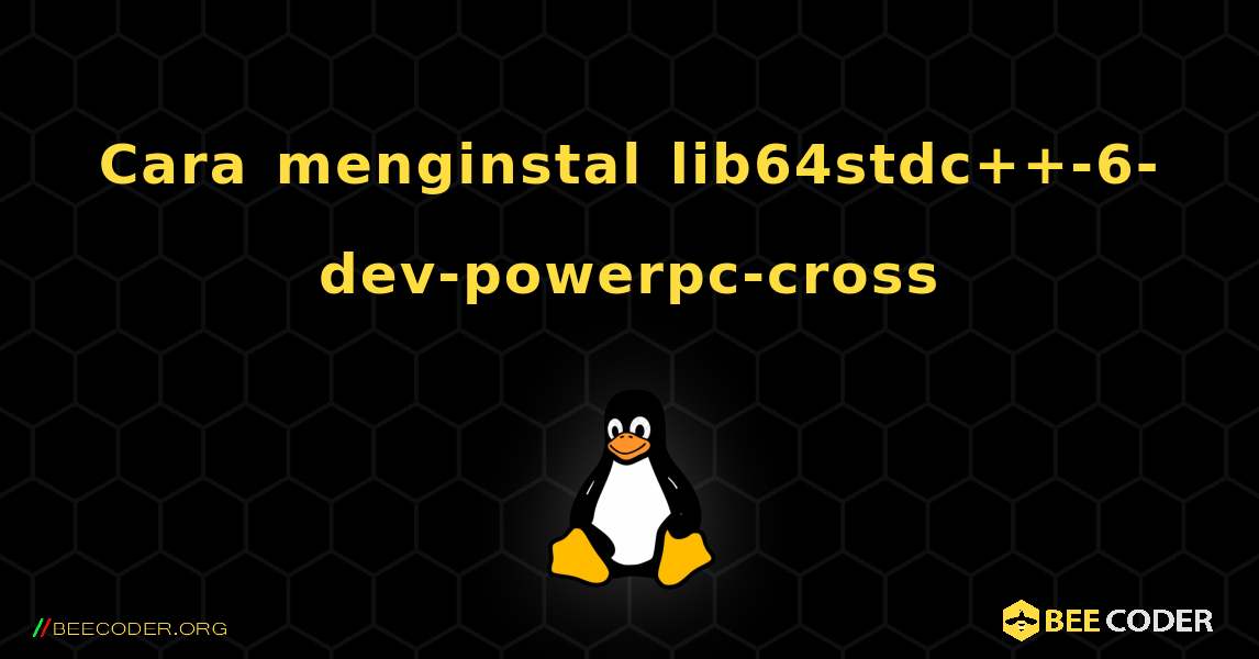 Cara menginstal lib64stdc++-6-dev-powerpc-cross . Linux