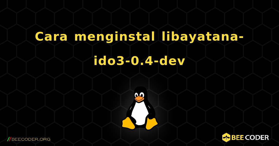 Cara menginstal libayatana-ido3-0.4-dev . Linux