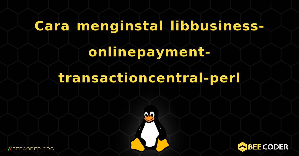 Cara menginstal libbusiness-onlinepayment-transactioncentral-perl . Linux