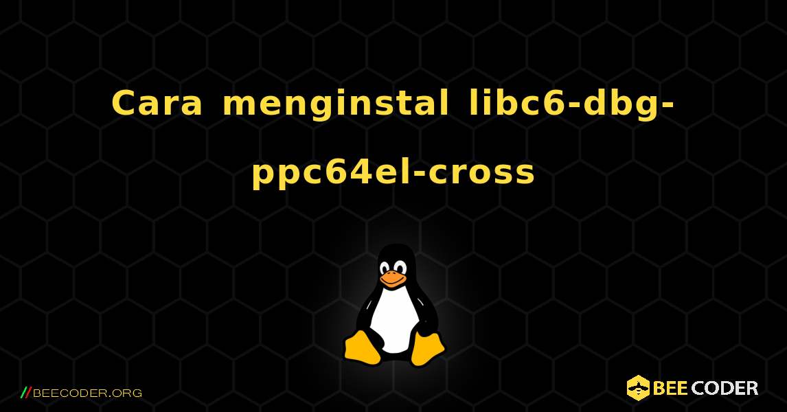 Cara menginstal libc6-dbg-ppc64el-cross . Linux