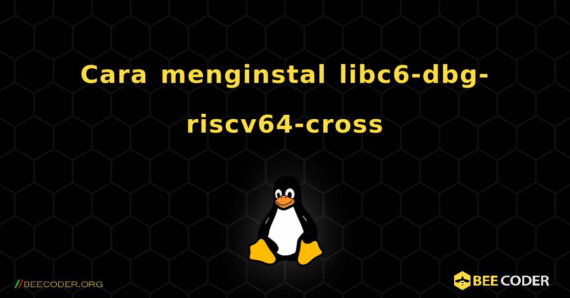 Cara menginstal libc6-dbg-riscv64-cross . Linux