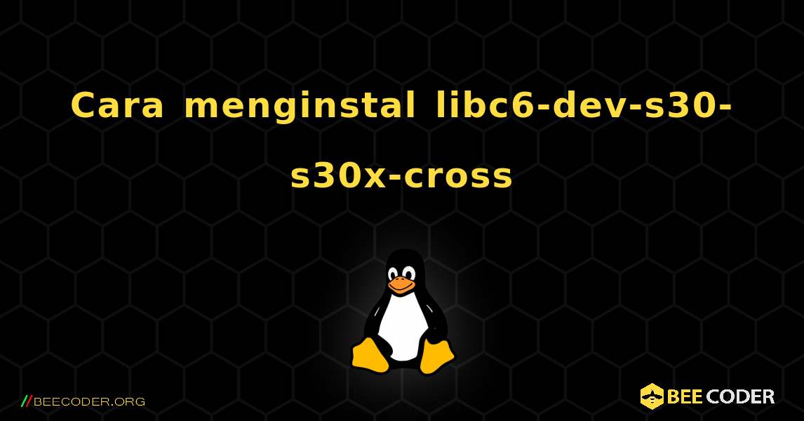 Cara menginstal libc6-dev-s30-s30x-cross . Linux