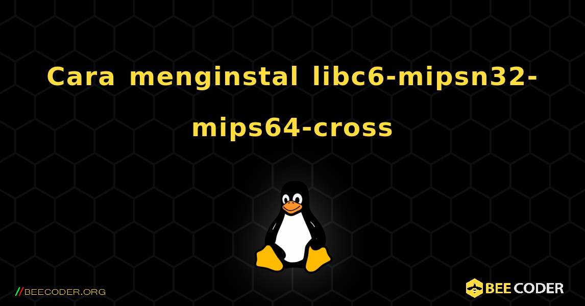 Cara menginstal libc6-mipsn32-mips64-cross . Linux