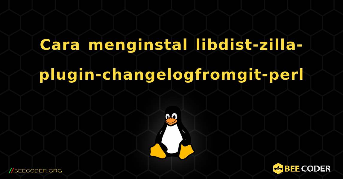Cara menginstal libdist-zilla-plugin-changelogfromgit-perl . Linux
