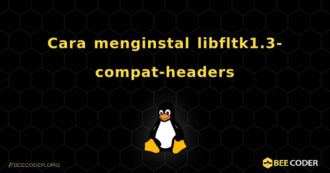 Cara menginstal libfltk1.3-compat-headers . Linux
