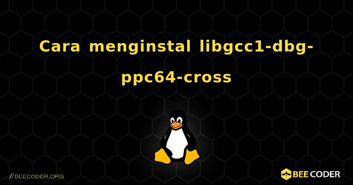 Cara menginstal libgcc1-dbg-ppc64-cross . Linux