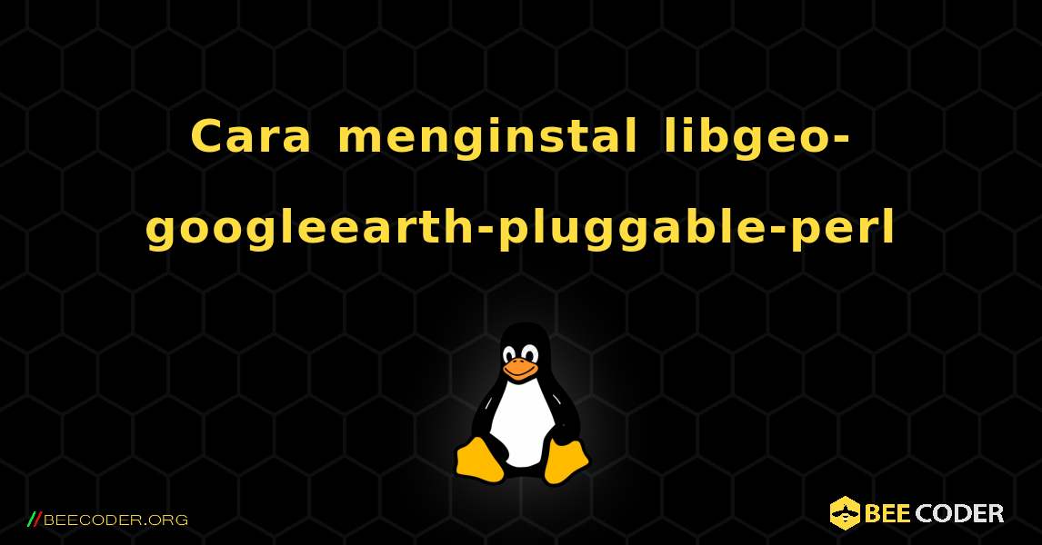 Cara menginstal libgeo-googleearth-pluggable-perl . Linux