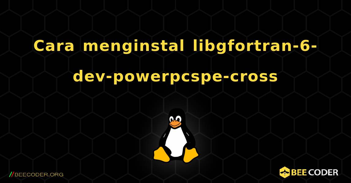 Cara menginstal libgfortran-6-dev-powerpcspe-cross . Linux