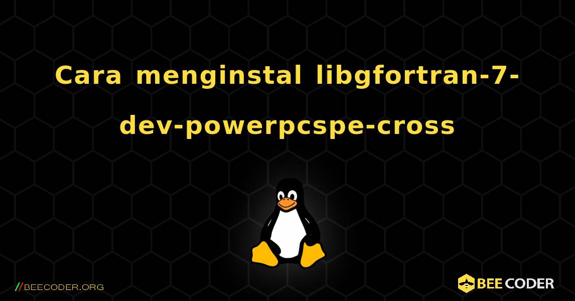 Cara menginstal libgfortran-7-dev-powerpcspe-cross . Linux