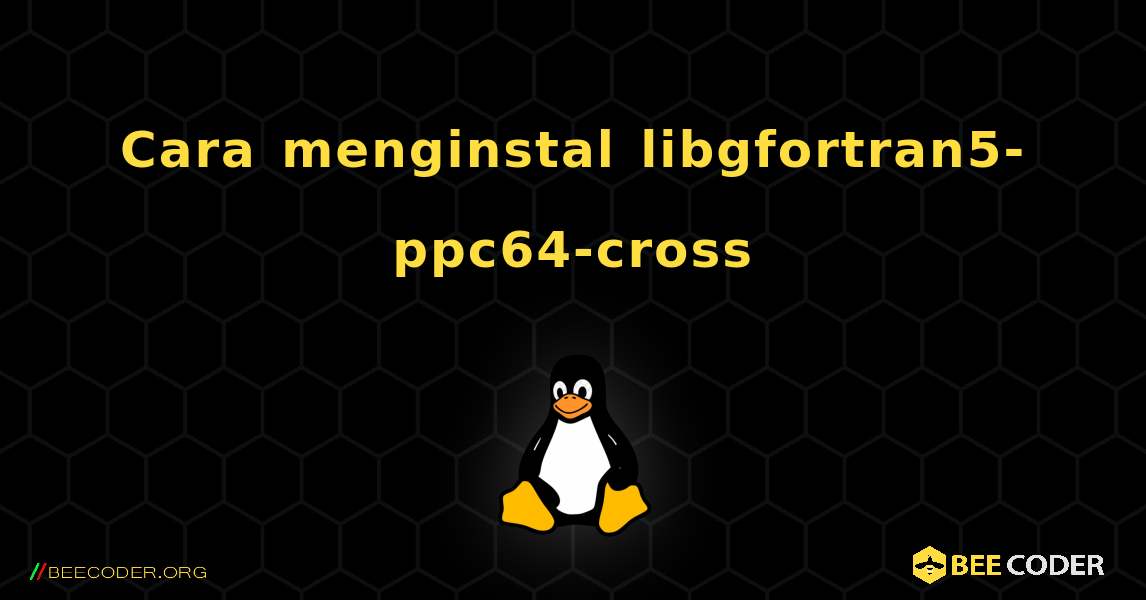 Cara menginstal libgfortran5-ppc64-cross . Linux