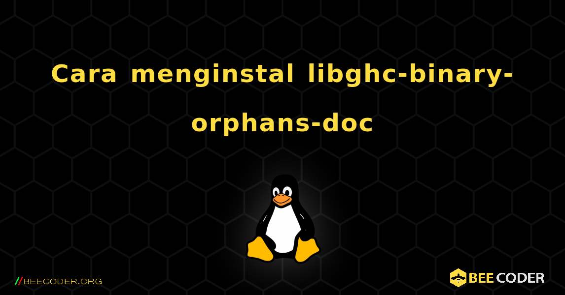 Cara menginstal libghc-binary-orphans-doc . Linux