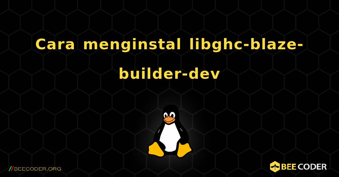 Cara menginstal libghc-blaze-builder-dev . Linux