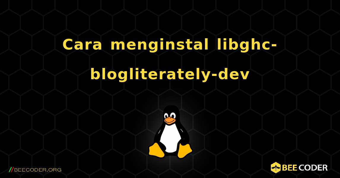 Cara menginstal libghc-blogliterately-dev . Linux