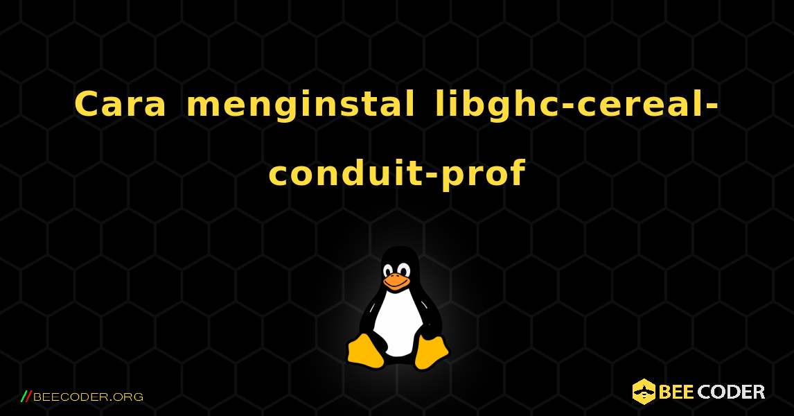 Cara menginstal libghc-cereal-conduit-prof . Linux