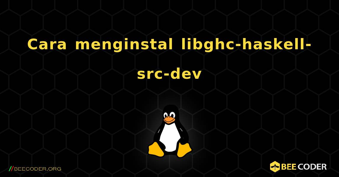 Cara menginstal libghc-haskell-src-dev . Linux