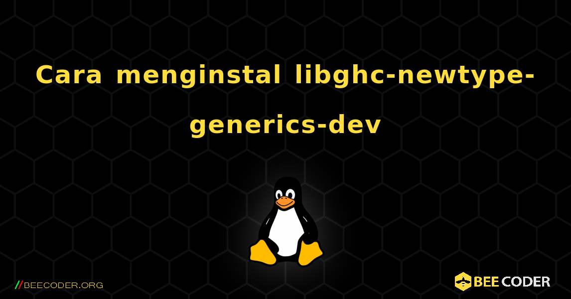 Cara menginstal libghc-newtype-generics-dev . Linux