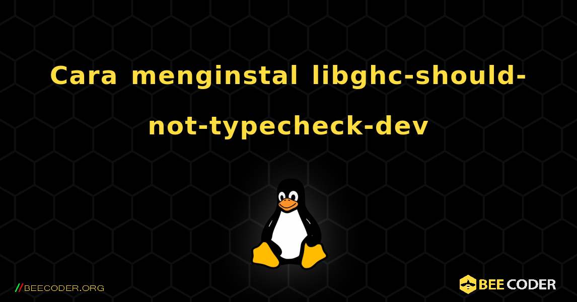 Cara menginstal libghc-should-not-typecheck-dev . Linux