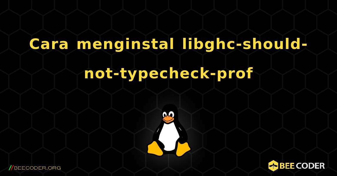 Cara menginstal libghc-should-not-typecheck-prof . Linux